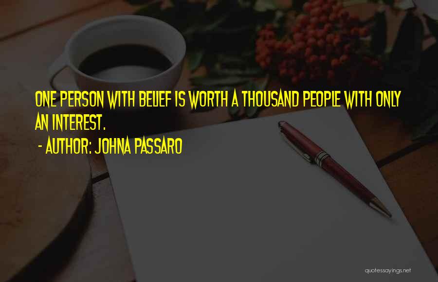 JohnA Passaro Quotes: One Person With Belief Is Worth A Thousand People With Only An Interest.