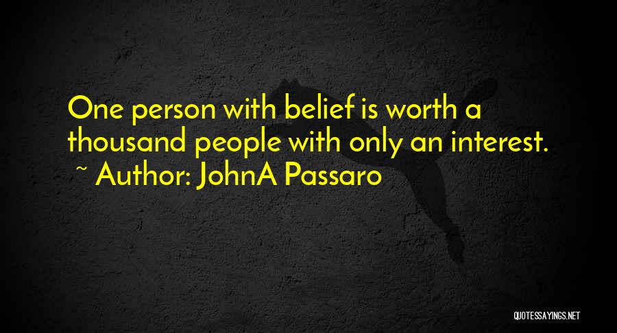 JohnA Passaro Quotes: One Person With Belief Is Worth A Thousand People With Only An Interest.