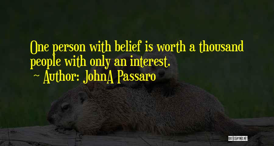 JohnA Passaro Quotes: One Person With Belief Is Worth A Thousand People With Only An Interest.