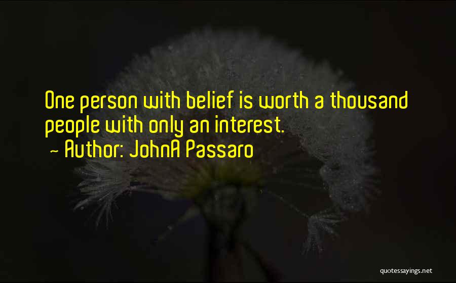 JohnA Passaro Quotes: One Person With Belief Is Worth A Thousand People With Only An Interest.