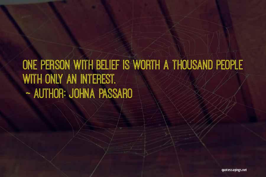 JohnA Passaro Quotes: One Person With Belief Is Worth A Thousand People With Only An Interest.