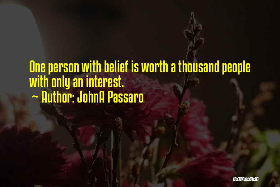 JohnA Passaro Quotes: One Person With Belief Is Worth A Thousand People With Only An Interest.