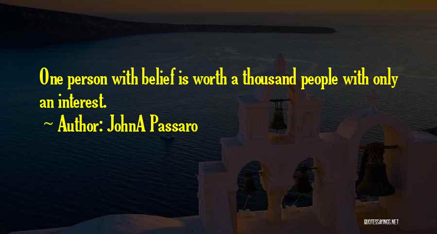 JohnA Passaro Quotes: One Person With Belief Is Worth A Thousand People With Only An Interest.