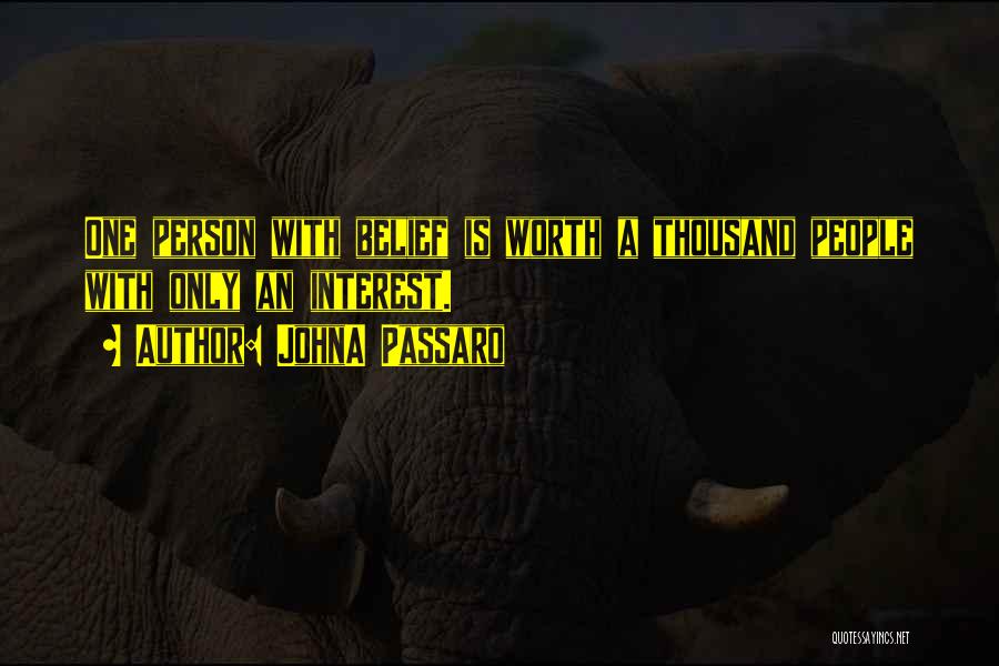 JohnA Passaro Quotes: One Person With Belief Is Worth A Thousand People With Only An Interest.