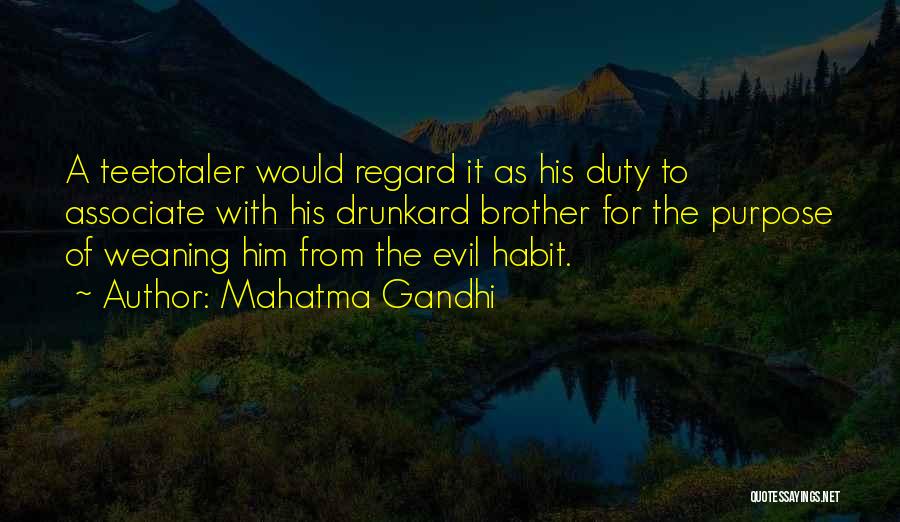 Mahatma Gandhi Quotes: A Teetotaler Would Regard It As His Duty To Associate With His Drunkard Brother For The Purpose Of Weaning Him