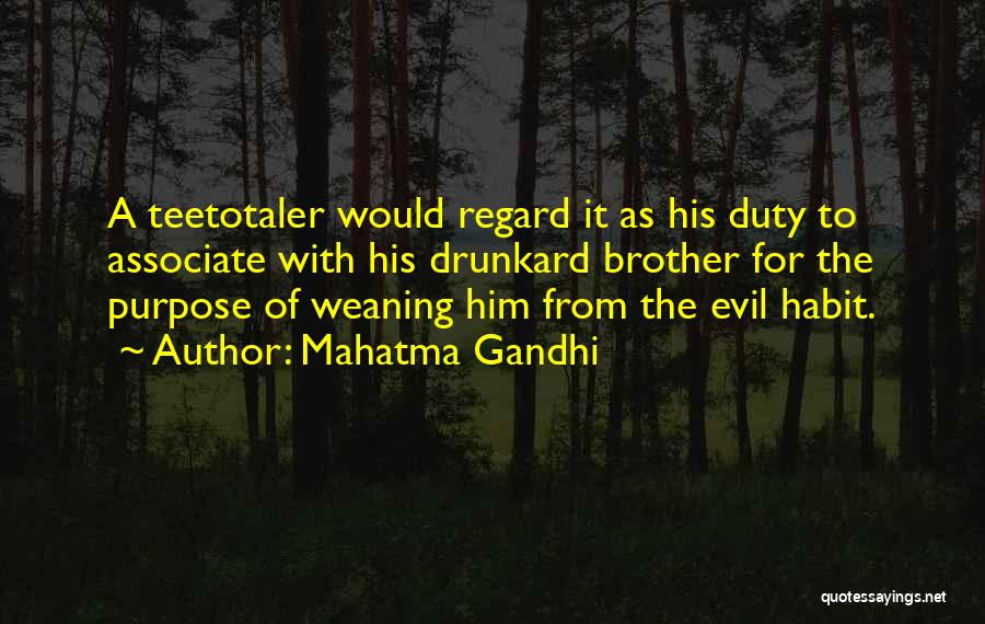 Mahatma Gandhi Quotes: A Teetotaler Would Regard It As His Duty To Associate With His Drunkard Brother For The Purpose Of Weaning Him