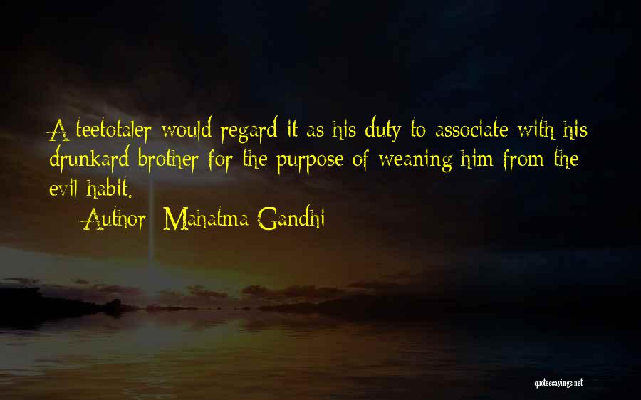 Mahatma Gandhi Quotes: A Teetotaler Would Regard It As His Duty To Associate With His Drunkard Brother For The Purpose Of Weaning Him