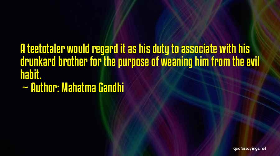 Mahatma Gandhi Quotes: A Teetotaler Would Regard It As His Duty To Associate With His Drunkard Brother For The Purpose Of Weaning Him