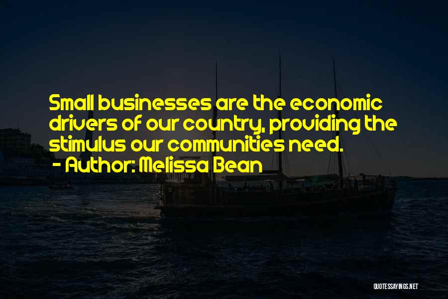 Melissa Bean Quotes: Small Businesses Are The Economic Drivers Of Our Country, Providing The Stimulus Our Communities Need.