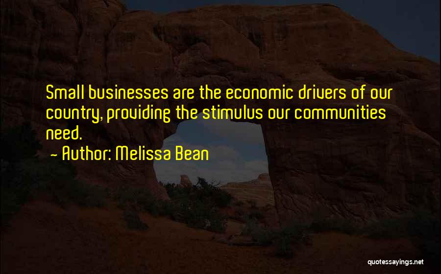 Melissa Bean Quotes: Small Businesses Are The Economic Drivers Of Our Country, Providing The Stimulus Our Communities Need.