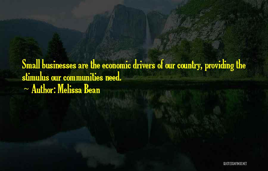 Melissa Bean Quotes: Small Businesses Are The Economic Drivers Of Our Country, Providing The Stimulus Our Communities Need.