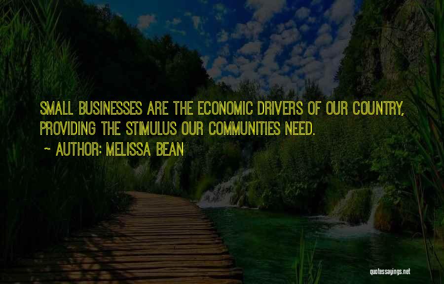 Melissa Bean Quotes: Small Businesses Are The Economic Drivers Of Our Country, Providing The Stimulus Our Communities Need.