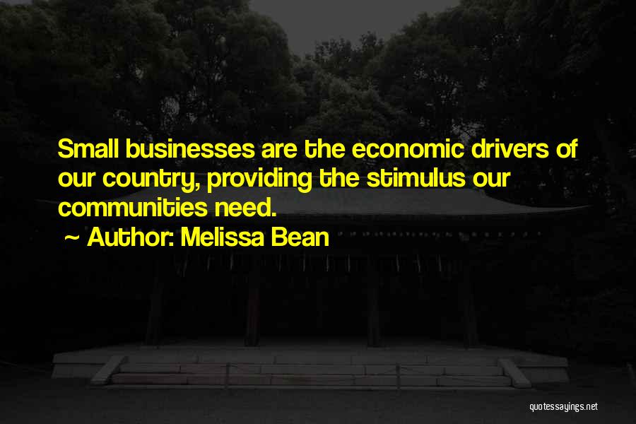 Melissa Bean Quotes: Small Businesses Are The Economic Drivers Of Our Country, Providing The Stimulus Our Communities Need.