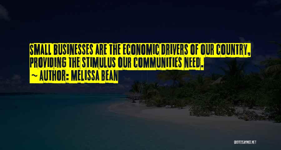 Melissa Bean Quotes: Small Businesses Are The Economic Drivers Of Our Country, Providing The Stimulus Our Communities Need.