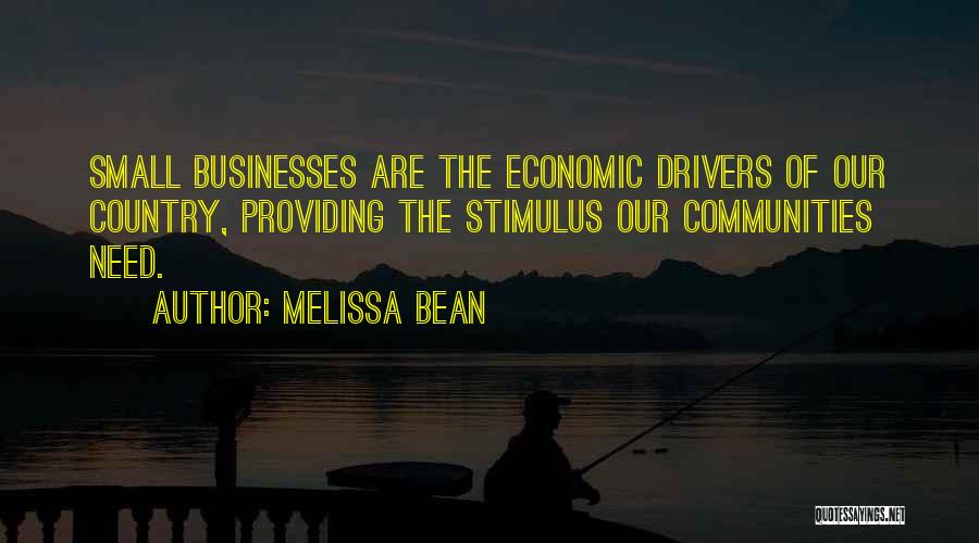 Melissa Bean Quotes: Small Businesses Are The Economic Drivers Of Our Country, Providing The Stimulus Our Communities Need.