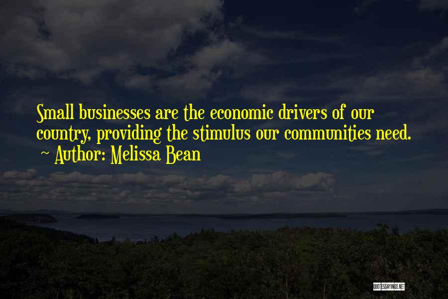 Melissa Bean Quotes: Small Businesses Are The Economic Drivers Of Our Country, Providing The Stimulus Our Communities Need.