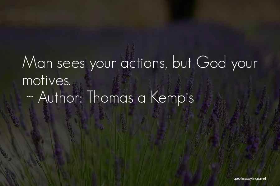 Thomas A Kempis Quotes: Man Sees Your Actions, But God Your Motives.