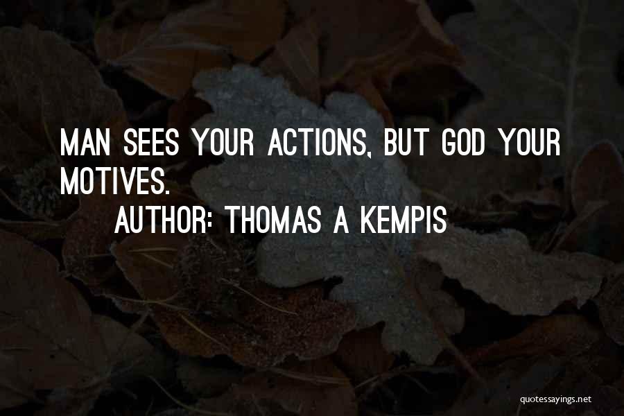 Thomas A Kempis Quotes: Man Sees Your Actions, But God Your Motives.