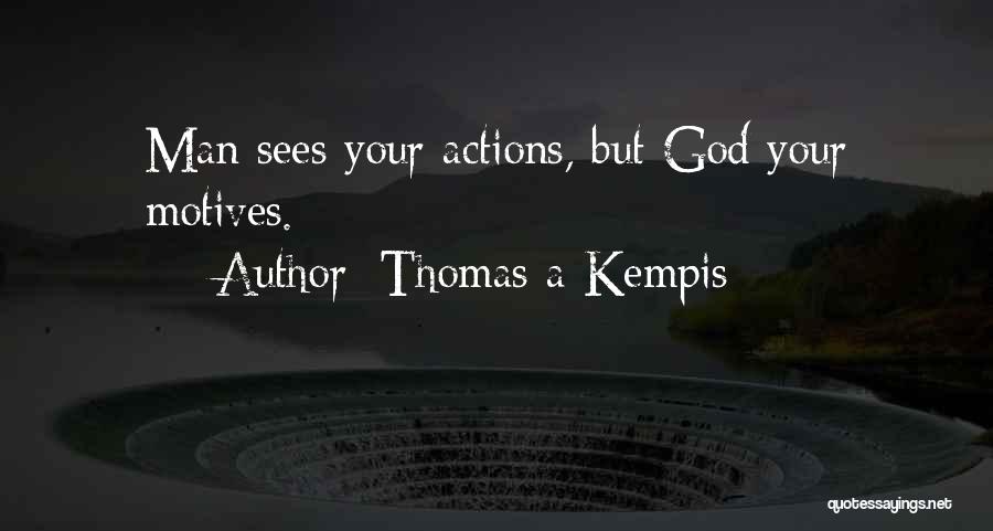 Thomas A Kempis Quotes: Man Sees Your Actions, But God Your Motives.