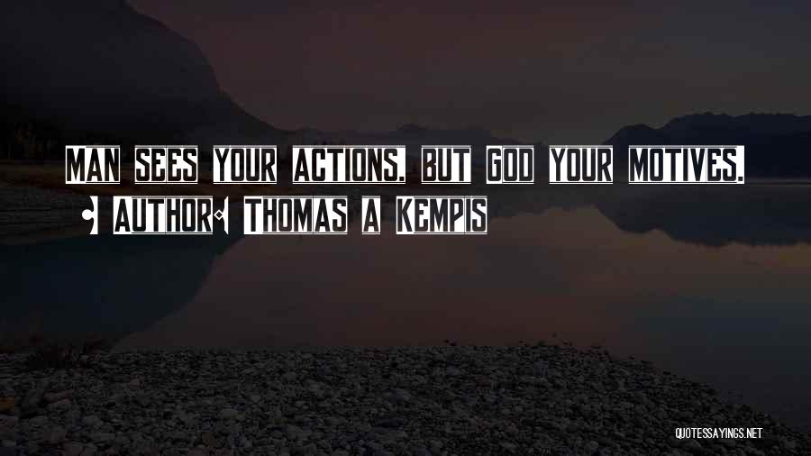Thomas A Kempis Quotes: Man Sees Your Actions, But God Your Motives.