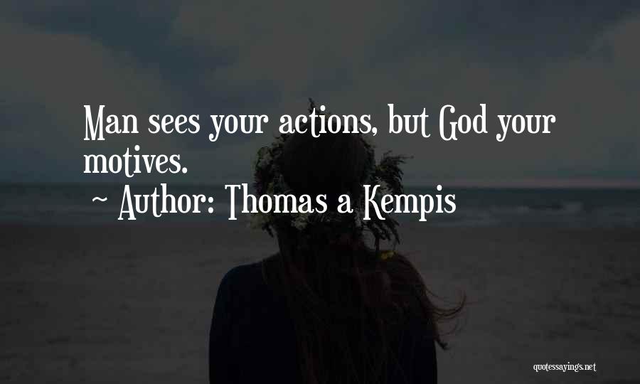 Thomas A Kempis Quotes: Man Sees Your Actions, But God Your Motives.
