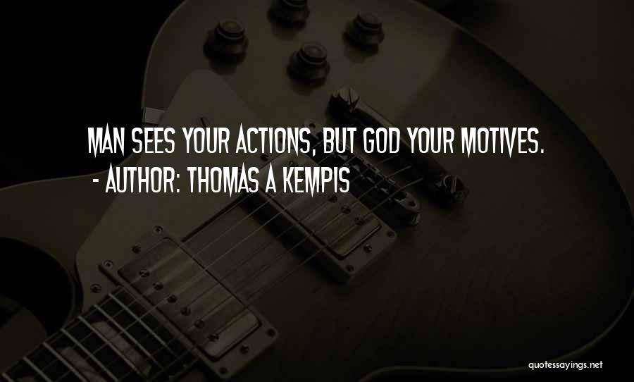 Thomas A Kempis Quotes: Man Sees Your Actions, But God Your Motives.