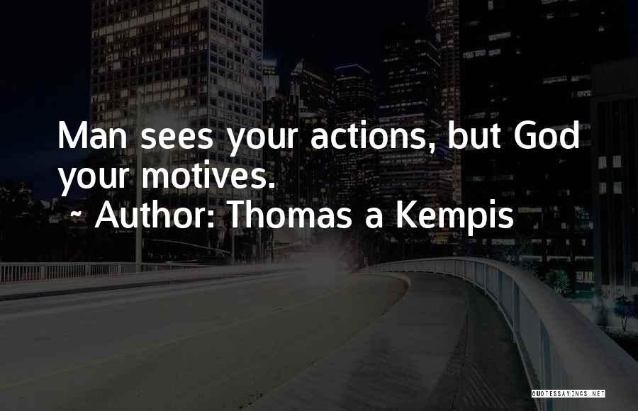 Thomas A Kempis Quotes: Man Sees Your Actions, But God Your Motives.