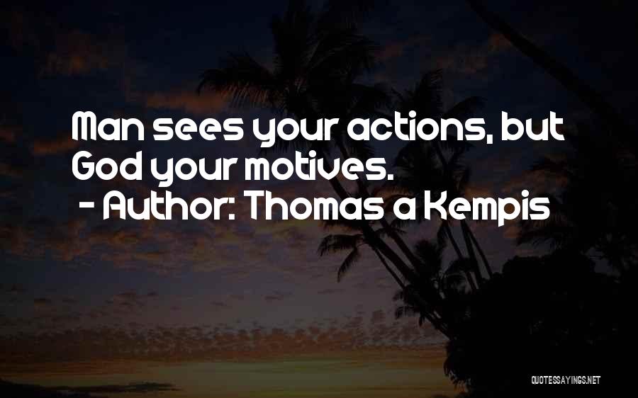 Thomas A Kempis Quotes: Man Sees Your Actions, But God Your Motives.