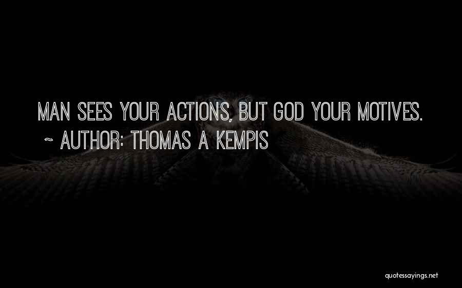 Thomas A Kempis Quotes: Man Sees Your Actions, But God Your Motives.