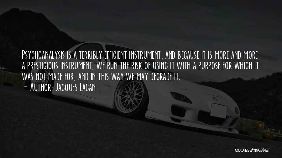 Jacques Lacan Quotes: Psychoanalysis Is A Terribly Efficient Instrument, And Because It Is More And More A Prestigious Instrument, We Run The Risk