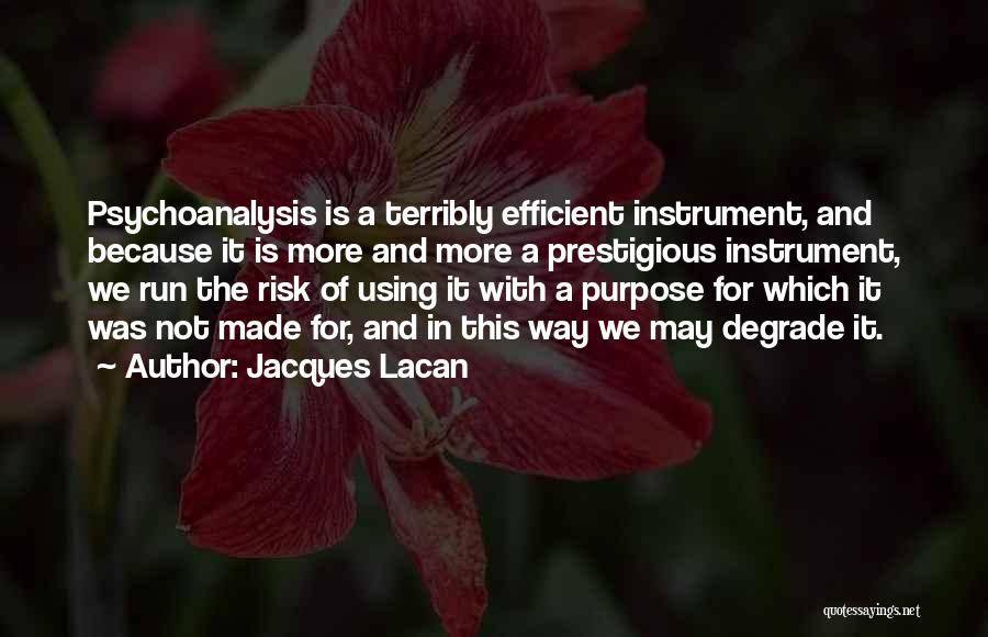 Jacques Lacan Quotes: Psychoanalysis Is A Terribly Efficient Instrument, And Because It Is More And More A Prestigious Instrument, We Run The Risk