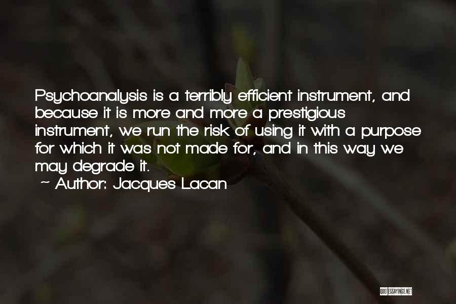 Jacques Lacan Quotes: Psychoanalysis Is A Terribly Efficient Instrument, And Because It Is More And More A Prestigious Instrument, We Run The Risk