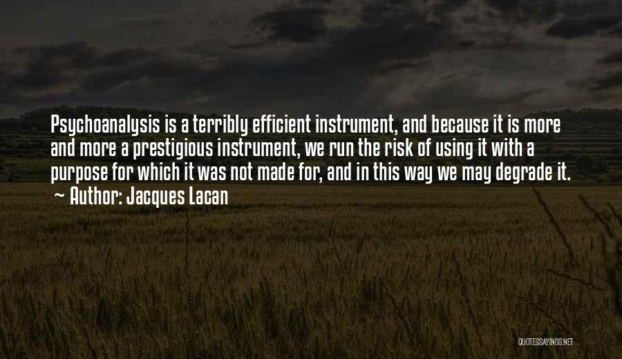 Jacques Lacan Quotes: Psychoanalysis Is A Terribly Efficient Instrument, And Because It Is More And More A Prestigious Instrument, We Run The Risk