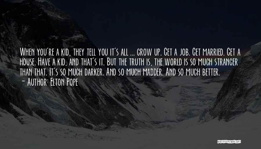 Elton Pope Quotes: When You're A Kid, They Tell You It's All ... Grow Up. Get A Job. Get Married. Get A House.