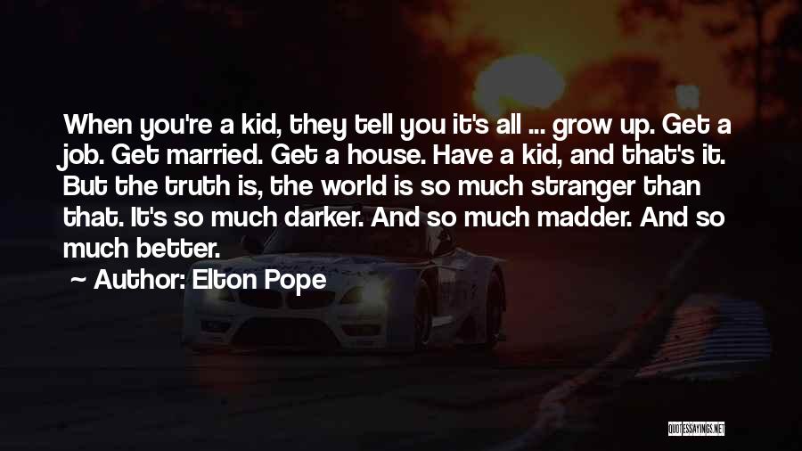 Elton Pope Quotes: When You're A Kid, They Tell You It's All ... Grow Up. Get A Job. Get Married. Get A House.