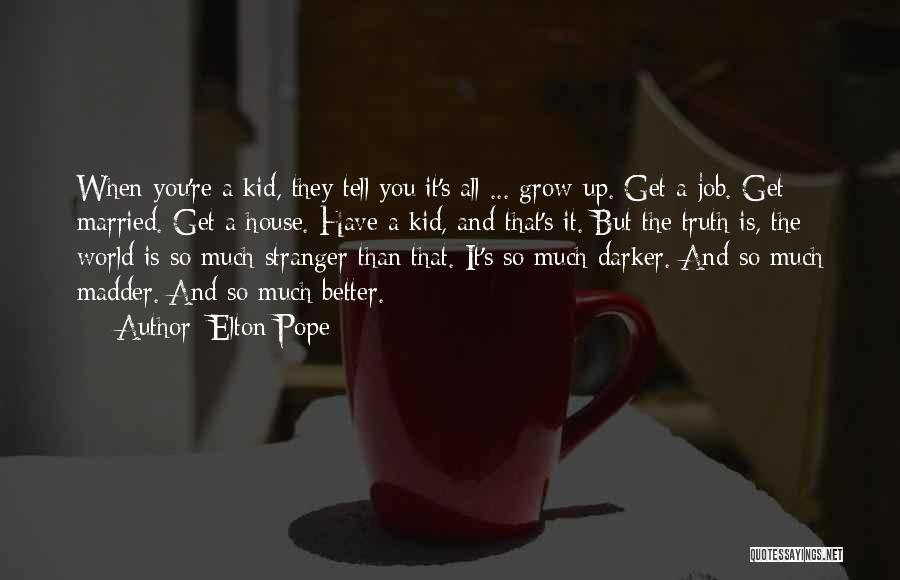 Elton Pope Quotes: When You're A Kid, They Tell You It's All ... Grow Up. Get A Job. Get Married. Get A House.