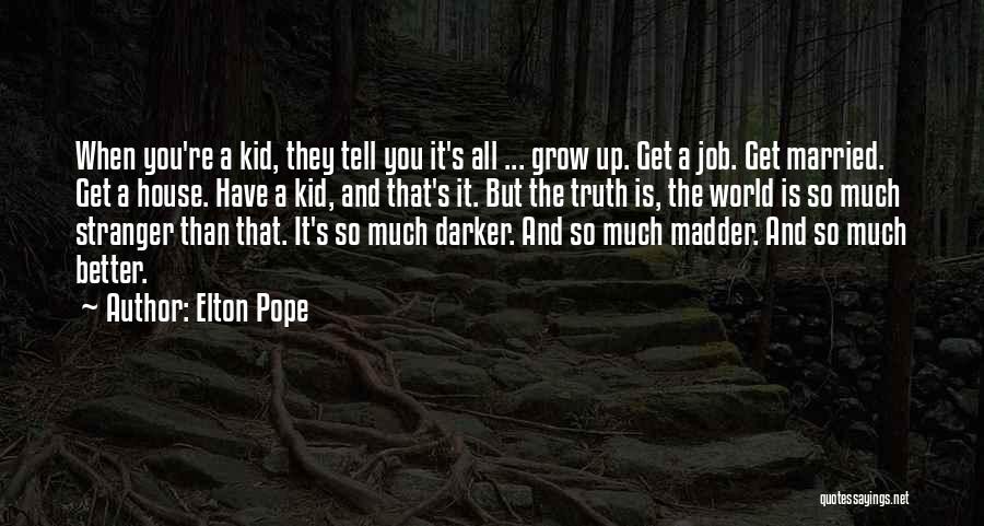 Elton Pope Quotes: When You're A Kid, They Tell You It's All ... Grow Up. Get A Job. Get Married. Get A House.