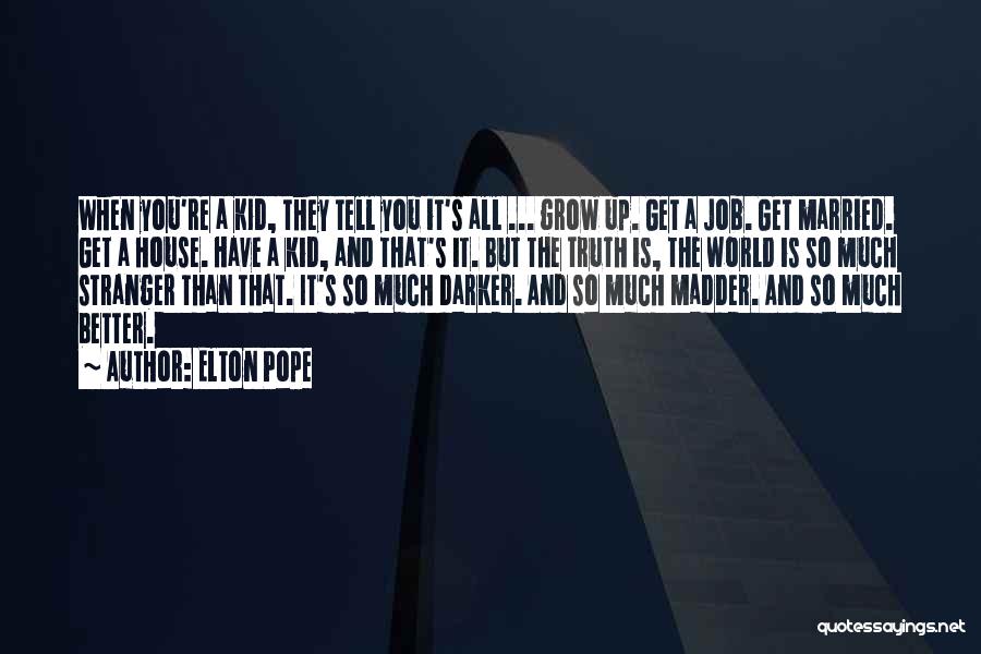 Elton Pope Quotes: When You're A Kid, They Tell You It's All ... Grow Up. Get A Job. Get Married. Get A House.