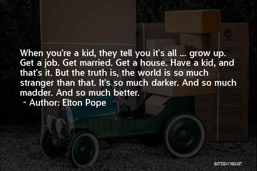 Elton Pope Quotes: When You're A Kid, They Tell You It's All ... Grow Up. Get A Job. Get Married. Get A House.