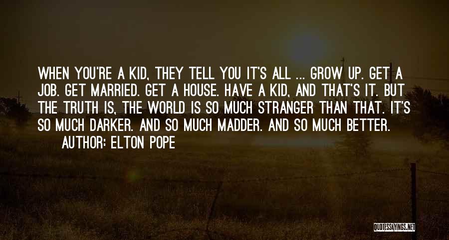 Elton Pope Quotes: When You're A Kid, They Tell You It's All ... Grow Up. Get A Job. Get Married. Get A House.