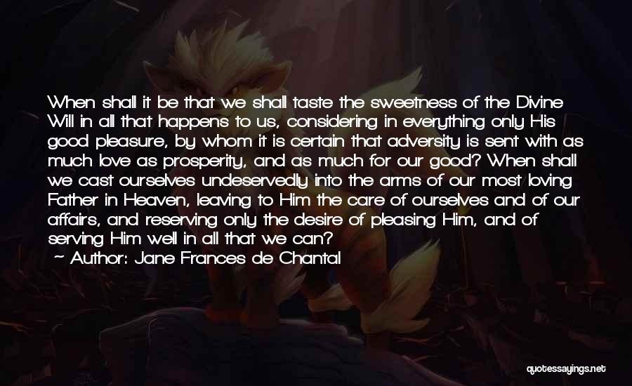 Jane Frances De Chantal Quotes: When Shall It Be That We Shall Taste The Sweetness Of The Divine Will In All That Happens To Us,