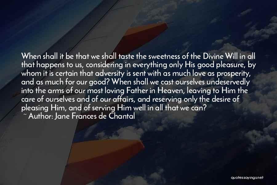 Jane Frances De Chantal Quotes: When Shall It Be That We Shall Taste The Sweetness Of The Divine Will In All That Happens To Us,