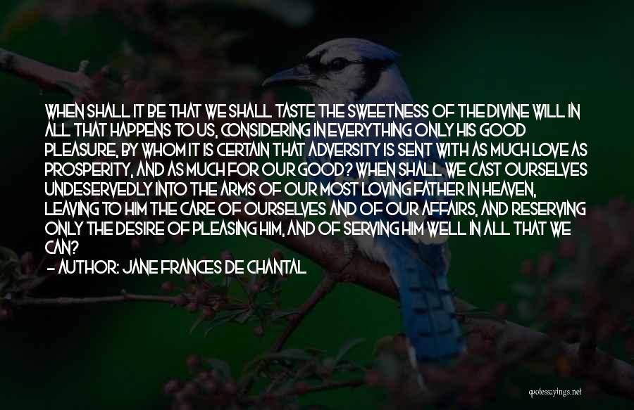 Jane Frances De Chantal Quotes: When Shall It Be That We Shall Taste The Sweetness Of The Divine Will In All That Happens To Us,