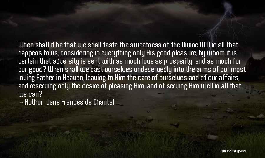 Jane Frances De Chantal Quotes: When Shall It Be That We Shall Taste The Sweetness Of The Divine Will In All That Happens To Us,