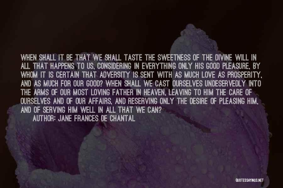 Jane Frances De Chantal Quotes: When Shall It Be That We Shall Taste The Sweetness Of The Divine Will In All That Happens To Us,