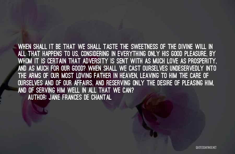 Jane Frances De Chantal Quotes: When Shall It Be That We Shall Taste The Sweetness Of The Divine Will In All That Happens To Us,