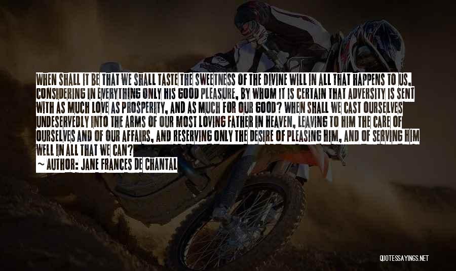 Jane Frances De Chantal Quotes: When Shall It Be That We Shall Taste The Sweetness Of The Divine Will In All That Happens To Us,