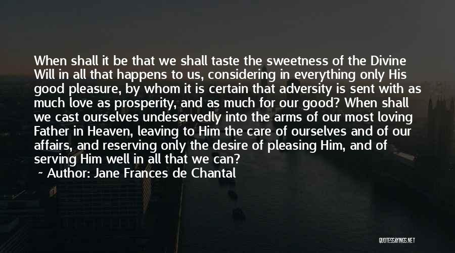 Jane Frances De Chantal Quotes: When Shall It Be That We Shall Taste The Sweetness Of The Divine Will In All That Happens To Us,