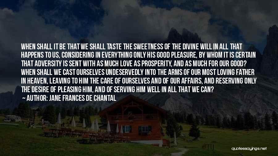 Jane Frances De Chantal Quotes: When Shall It Be That We Shall Taste The Sweetness Of The Divine Will In All That Happens To Us,