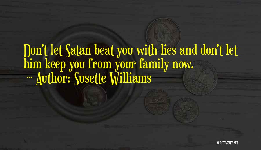 Susette Williams Quotes: Don't Let Satan Beat You With Lies And Don't Let Him Keep You From Your Family Now.